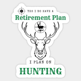 Yes i do Have a Retirement Plan i Plan on Hunting Sticker